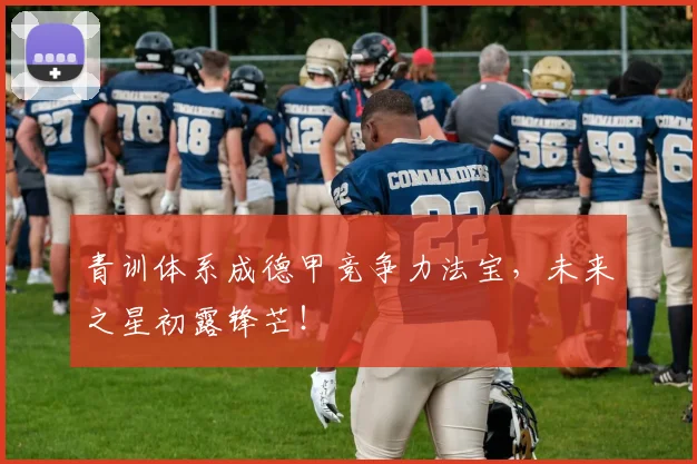 青训体系成德甲竞争力法宝，未来之星初露锋芒！