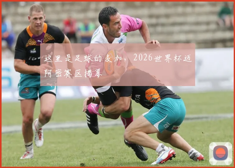 这里是足球的麦加，2026世界杯迈阿密赛区揭幕